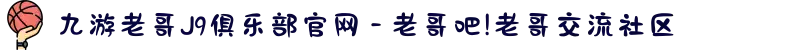 九游老哥J9俱乐部官网 - 老哥吧!老哥交流社区